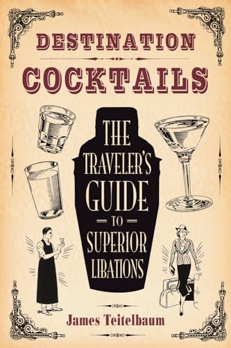 cover image Destination Cocktails: The Traveler's Guide to Superior Libations