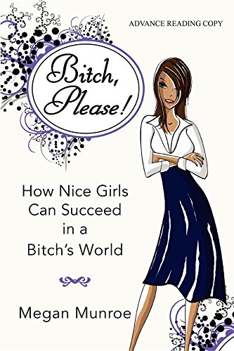 cover image Bitch? Please! How Nice Girls Can Succeed in a Bitch's World