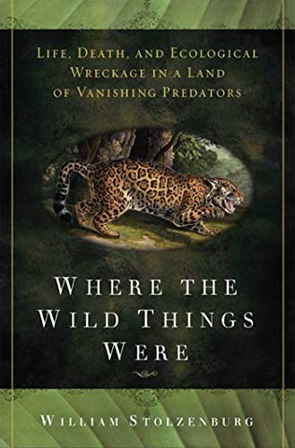 cover image Where the Wild Things Were: Life, Death, and Ecological Wreckage in a Land of Vanishing Predators