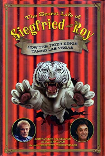 cover image The Secret Life of Siegfried & Roy: How the Tiger Kings Tamed Las Vegas