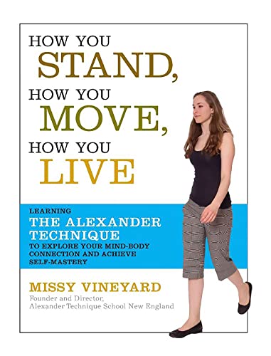 cover image How You Stand, How You Move, How You Live: Learning the Alexander Technique to Explore Your Mind-Body Connection and Achieve Self-Mastery