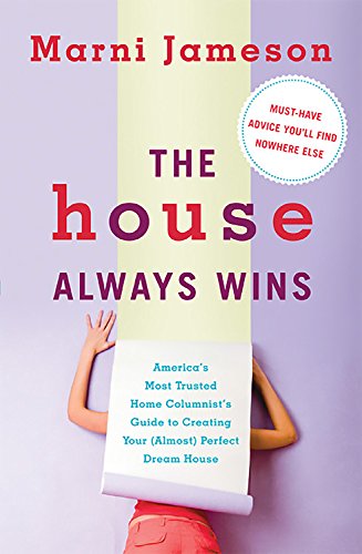 cover image The House Always Wins: America's Most Trusted Home Columnist's Guide to Creating Your (Almost) Perfect Dream House