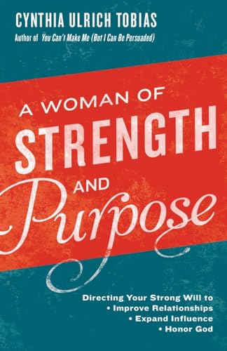 cover image A Woman of Strength and Purpose: Directing Your Strong Will to Improve Relationships, Expand Influence, and Honor God