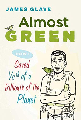 cover image Almost Green: How I Saved 1/6th of a Billionth of the Planet
