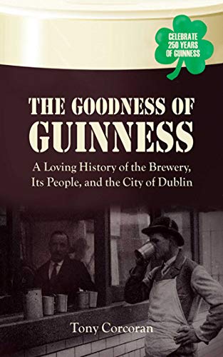 cover image The Goodness of Guinness: A Loving History of the Brewery, It's People, and the City of Dublin