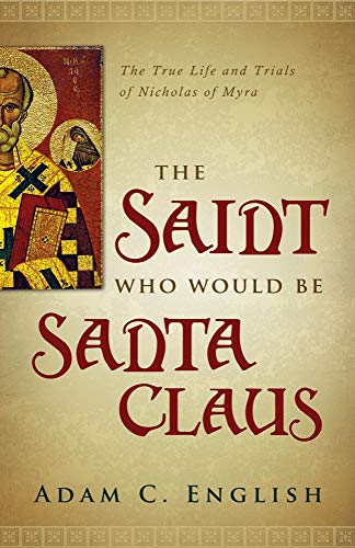 cover image The Saint Who Would Be Santa Claus: The True Life and Trials of Nicholas of Myra