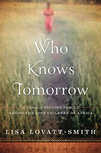 cover image Who Knows Tomorrow: A Memoir of Finding Family Among the Lost Children of Africa