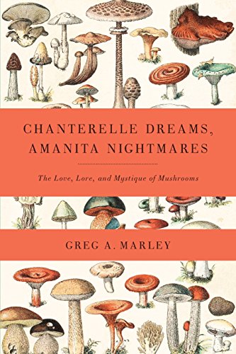 cover image Chanterelle Dreams, Amanita Nightmares: The Love, Lore and Mystique of Mushrooms
