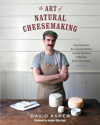 cover image The Art of Natural Cheesemaking: Using Traditional, Non-Industrial Methods and Raw Ingredients to Make the World’s Best Cheeses