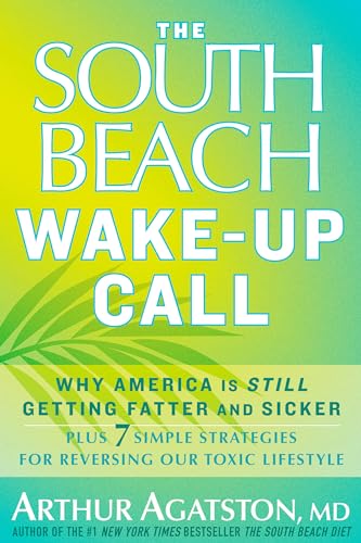 cover image The South Beach Wake-Up Call: Why America is Still Getting Fatter and Sicker Plus 7 Simple Strategies for Reversing Our Toxic Lifestyle