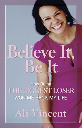 cover image Believe It, Be It: How Being “The Biggest Loser” Won Me Back My Life