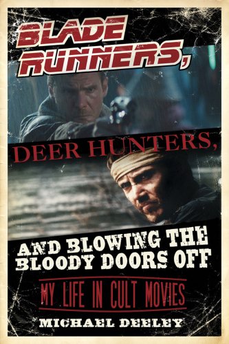 cover image Blade Runners, Deer Hunters, & Blowing the Bloody Doors Off: My Life in Cult Movies