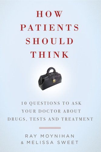 cover image How Patients Should Think: 10 Questions to Ask Your Doctor About Drugs, Tests and Treatment