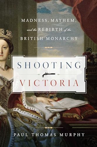 cover image Shooting Victoria: Madness, Mayhem, and the Rebirth of the British Monarchy