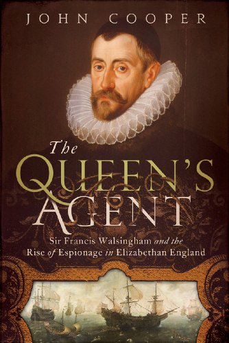 cover image The Queen’s Agent: Sir Francis Walsingham and the Rise of Espionage in Elizabethan England