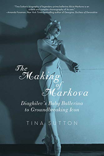 cover image The Making of Markova: Diaghilev’s Baby Ballerina to Groundbreaking Icon