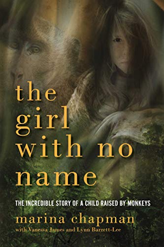 cover image The Girl with No Name: The Incredible Story of a Child Raised By Monkeys