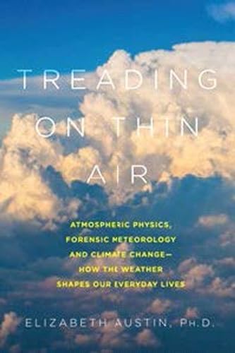 cover image Treading on Thin Air: Atmospheric Physics, Forensic Meteorology, and Climate Change; How the Weather Shapes Our Everyday Lives