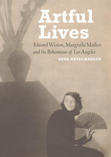 cover image Artful Lives: Edward Weston, Margrethe Mather, and the Bohemians of Los Angeles
