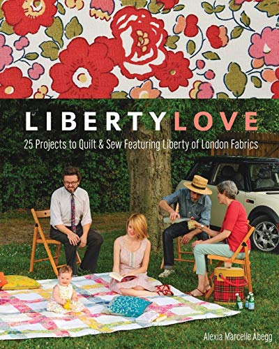 cover image Liberty Love: 25 Projects to Quilt & Sew Featuring Liberty of London Fabrics