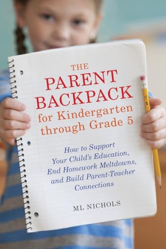 cover image The Parent Backpack for Kindergarten through Grade 5: How to Support Your Child’s Education, End Homework Meltdowns, and Build Parent-Teacher Connections