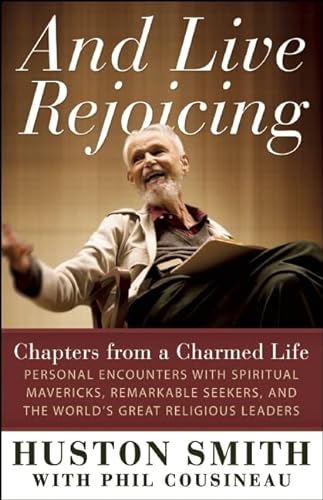 cover image And Live Rejoicing: 
Chapters from a Charmed Life—
Personal Encounters with Spiritual Mavericks, Remarkable Seekers, and the World’s Great Religious Leaders