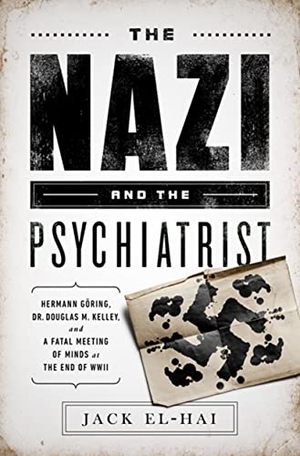 cover image The Nazi and the Psychiatrist: Hermann Goring, Dr. Douglas M. Kelley, and a Fatal Meeting of Minds at the End of WWII 