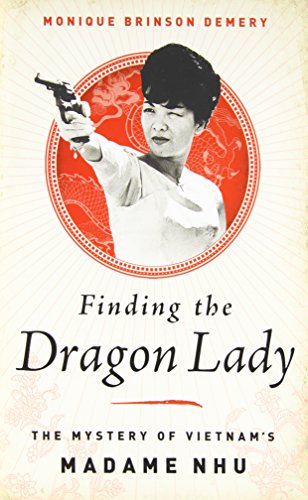 cover image Finding the Dragon Lady: 
The Mystery of Vietnam’s Madame Nhu