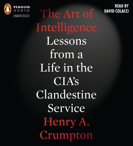 cover image The Art of Intelligence: Lessons from a Life in the CIA’s Clandestine Service