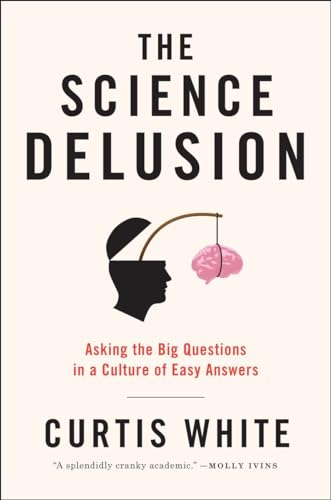cover image The Science Delusion: Asking the Big Questions in a Culture of Easy Answers