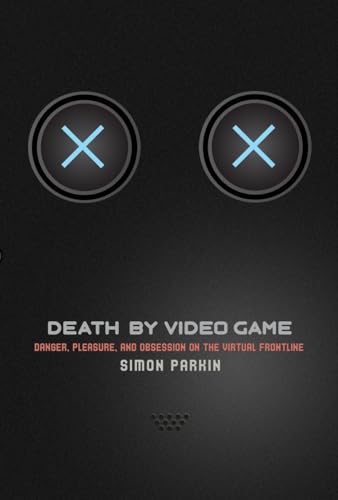cover image Death by Video Game: Danger, Pleasure, and Obsession on the Virtual Frontline
