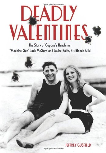 cover image Deadly Valentines: The Story of Capone’s Henchman “Machine Gun” Jack McGurn and Louise Rolfe, His Blonde Alibi