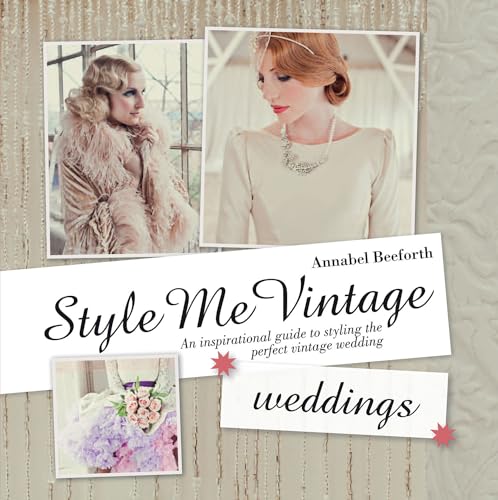 cover image Style Me Vintage: Weddings: An Inspirational Guide to Styling the Perfect Vintage Wedding