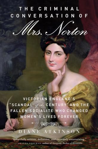 cover image The Criminal Conversation of Mrs. Norton: Victorian England’s “Scandal of the Century” and the Fallen Socialite Who Changed Women’s Lives Forever