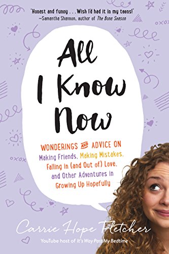 cover image All I Know Now: Wonderings and Advice on Making Friends, Making Mistakes, Falling In (and Out of) Love, and Other Adventures in Growing Up Hopefully