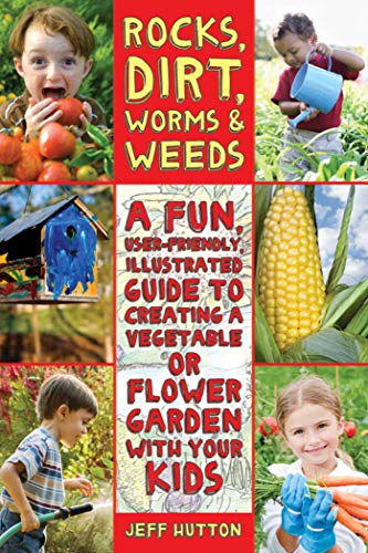 cover image Rocks, Dirt, Worms & Weeds: A Fun, User-Friendly, Illustrated Guide to Creating a Vegetable or Flower Garden with Your Kids