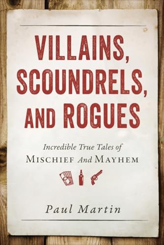 cover image Villains, Scoundrels and Rogues: Incredible True Tales of Mischief and Mayhem