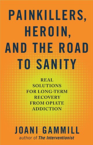 cover image Painkillers, Heroin, and the Road to Sanity: Real Solutions for Long-Term Recovery from Opiate Addiction