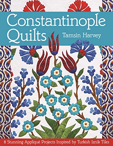 cover image Constantinople Quilts: 8 Stunning Appliqué Projects Inspired by Turkish Iznik Tiles