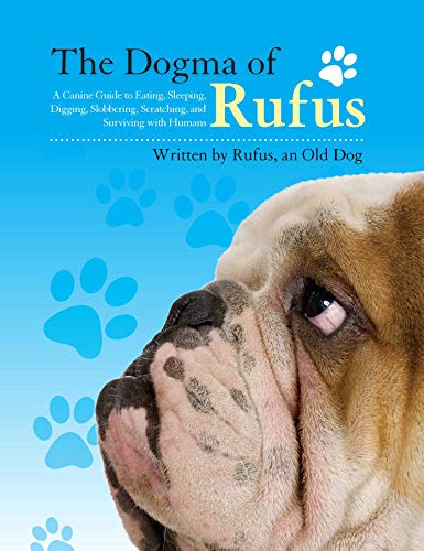 cover image The Dogma of Rufus: A Canine Guide to Eating, Sleeping, Digging, Slobbering, Scratching, and Surviving with Humans