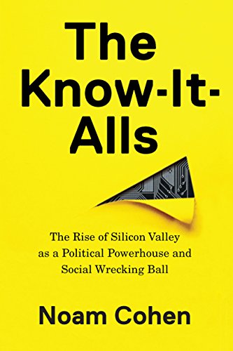 cover image The Know-It-Alls: The Rise of Silicon Valley As a Political Powerhouse and Social Wrecking Ball