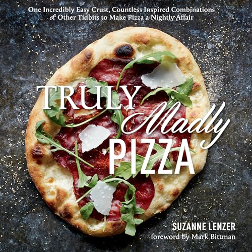 cover image Truly Madly Pizza: One Incredibly Easy Crust, Countless Inspired Combinations, and Other Tidbits to Make Pizza a Nightly Affair
