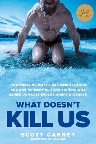 cover image What Doesn’t Kill Us: How Freezing Water, Extreme Altitude, and Environmental Conditioning Will Renew Our Lost Evolutionary Strength