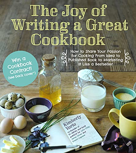 cover image The Joy of Writing a Great Cookbook: How to Share Your Passion for Cooking from Ideas to Published Book to Marketing It Like a Bestseller