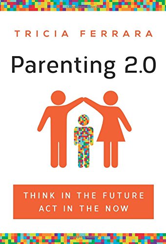 cover image Parenting 2.0: Think in the Future, Act in the Now