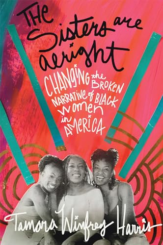 cover image The Sisters are Alright: Changing the Broken Narrative of Black Women in America
