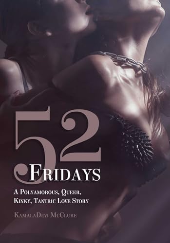 cover image 52 Fridays: A Polyamorous, Queer, Kinky, Tantric Love Story