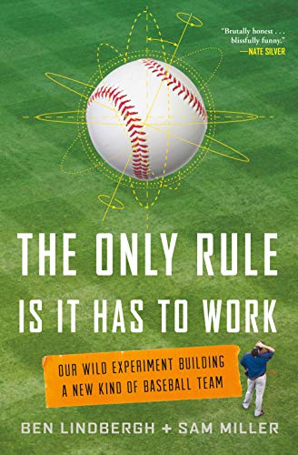 cover image The Only Rule Is It Has to Work: Our Wild Experiment Building a New Kind of Baseball Team