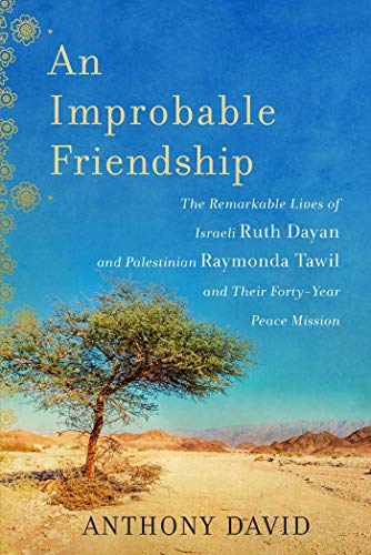 cover image An Improbable Friendship: The Remarkable Lives of Israeli Ruth Dayan and Palestinian Raymonda Tawil and Their Forty-Year Peace Mission