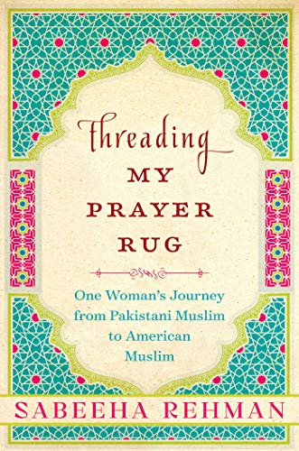 cover image Threading My Prayer Rug: One Woman’s Journey from Pakistani Muslim to American Muslim